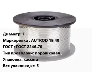 Проволока сварочная 1 AUTROD 19.40 ГОСТ: ГОСТ 2246-70 порошковая кассета 5